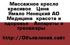 Массажное кресло красивое › Цена ­ 1 - Ямало-Ненецкий АО Медицина, красота и здоровье » Аппараты и тренажеры   